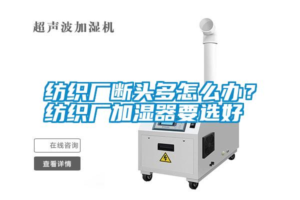 紡織廠斷頭多怎么辦？紡織廠加濕器要選好