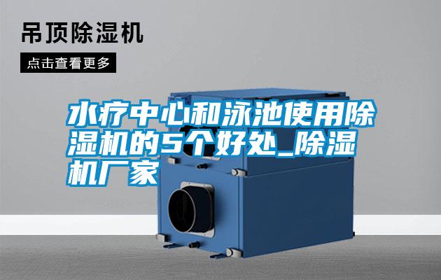 水療中心和泳池使用除濕機(jī)的5個(gè)好處_除濕機(jī)廠家