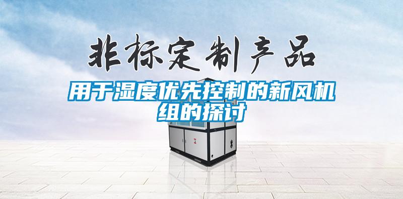 用于濕度優(yōu)先控制的新風(fēng)機組的探討