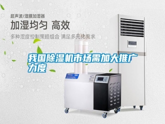 知識百科我國除濕機市場需加大推廣力度