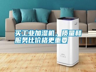 常見問題買工業(yè)加濕機，質(zhì)量和服務(wù)比價格更重要