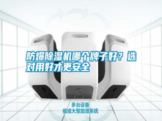 常見(jiàn)問(wèn)題防爆除濕機(jī)哪個(gè)牌子好？選對(duì)用好才更安全