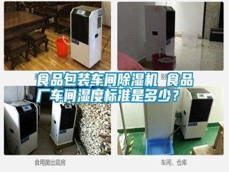 知識百科食品包裝車間除濕機(jī) 食品廠車間濕度標(biāo)準(zhǔn)是多少？