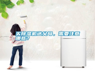 常見(jiàn)問(wèn)題買(mǎi)除濕機(jī)送父母，需要注意哪些？