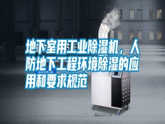 行業(yè)新聞地下室用工業(yè)除濕機，人防地下工程環(huán)境除濕的應(yīng)用和要求規(guī)范