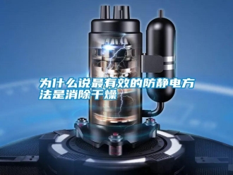 常見問題為什么說最有效的防靜電方法是消除干燥