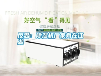 常見(jiàn)問(wèn)題反思：除濕機(jī)廠家身在江湖